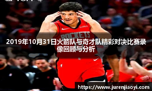 2019年10月31日火箭队与奇才队精彩对决比赛录像回顾与分析