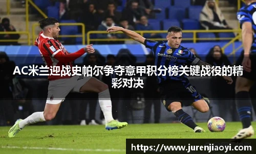 AC米兰迎战史帕尔争夺意甲积分榜关键战役的精彩对决