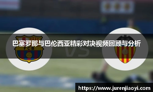 巴塞罗那与巴伦西亚精彩对决视频回顾与分析