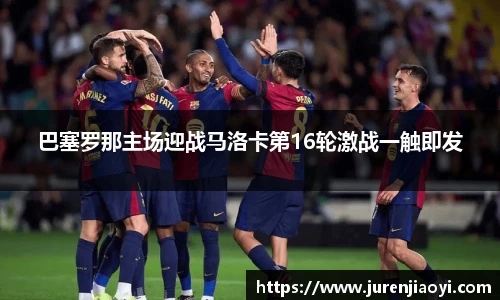 巴塞罗那主场迎战马洛卡第16轮激战一触即发